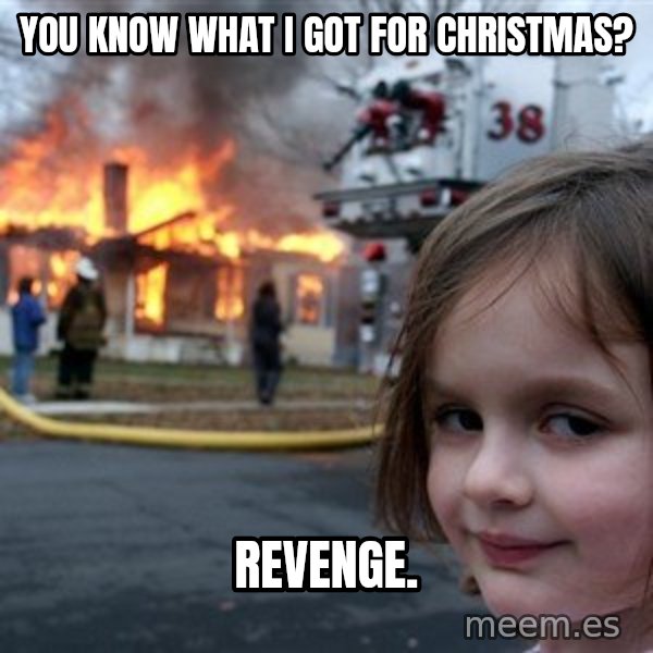 Disaster Girl meme: you know what i got for christmas? / revenge.