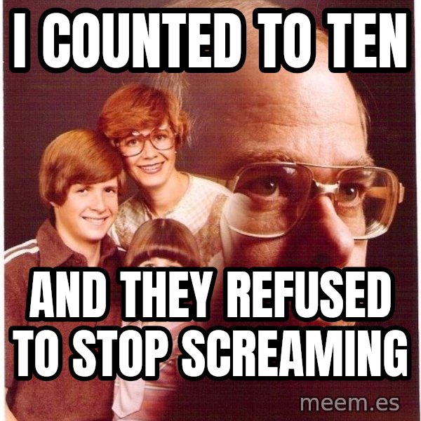 Vengeance Dad meme: i counted to ten / and they refused to stop screaming