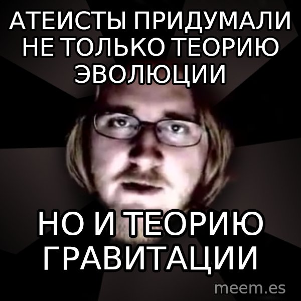 typical atheist meme: атеисты придумали не только теорию эволюции / но и теорию гравитации