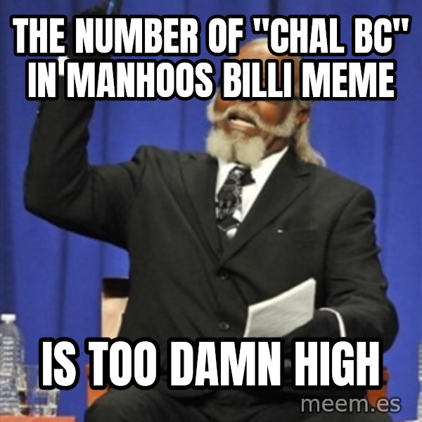 Rent Is Too Damn High meme: the number of "chal bc" in manhoos billi meme / is too damn high