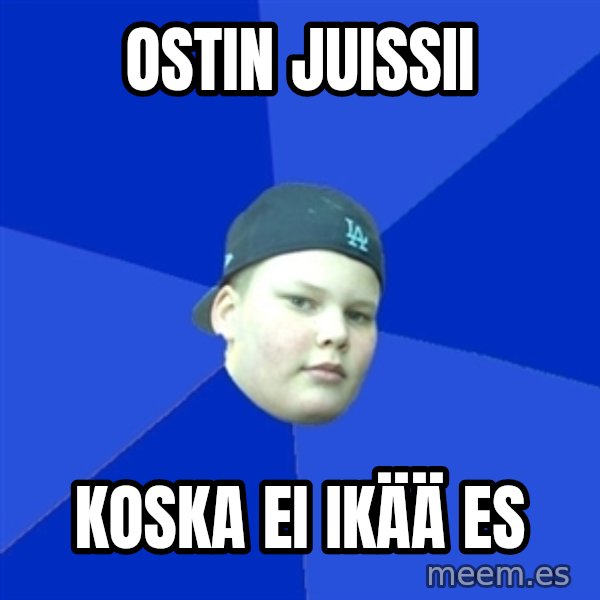 Jonnen Neuvo meme: OSTIN JUISSII / KOSKA EI IKÄÄ ES