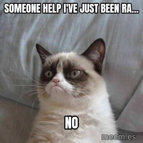Grumpy cat good meme: someone help i've just been ra... / no
