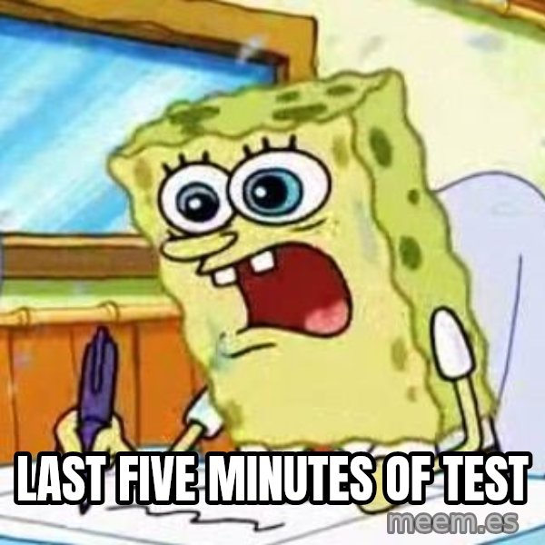 Spongebob What I Learned In Boating School Is meme: LAST FIVE MINUTES OF TEST