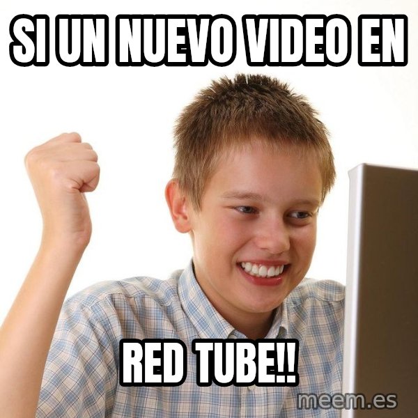 First Day on the internet kid meme: SI UN NUEVO VIDEO EN / RED TUBE!!