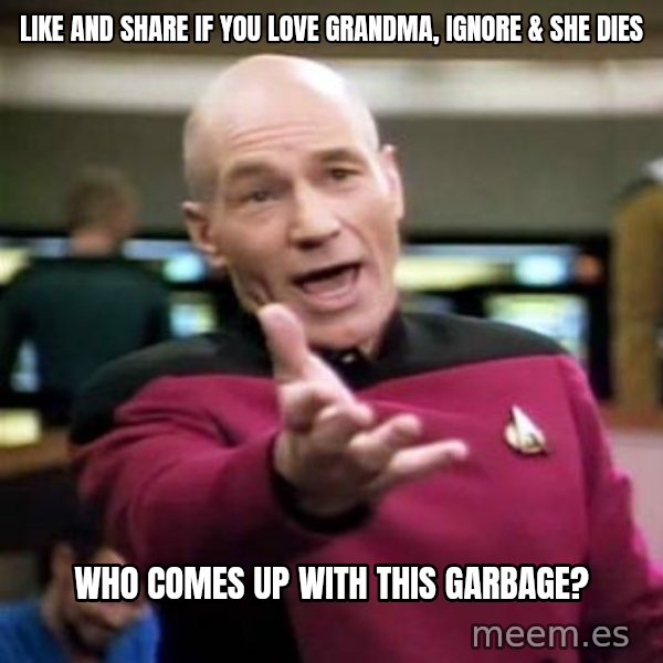 Picard Wtf meme: Like and share if you love grandma, ignore & she dies / Who comes up with this garbage?