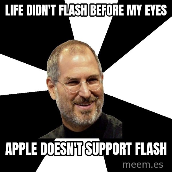 Steve Jobs Says meme: life didn't flash before my eyes / apple doesn't support flash