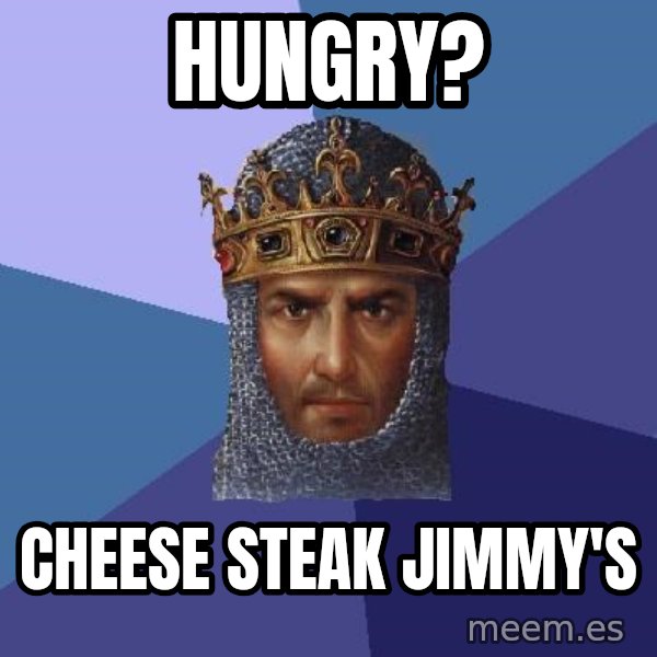 Age Of Empires meme: HUNGRY? / CHEESE STEAK JIMMY'S
