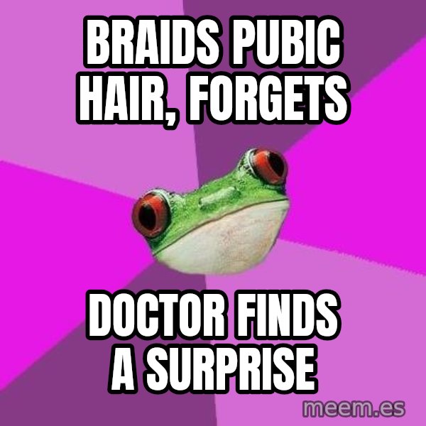 Foul Bachelorette Frog meme: braids pubic hair, forgets / doctor finds a surprise