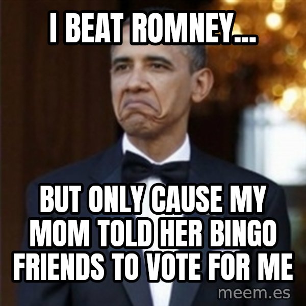 Not Bad Obama meme: i beat romney... / but only cause my mom told her bingo friends to vote for me