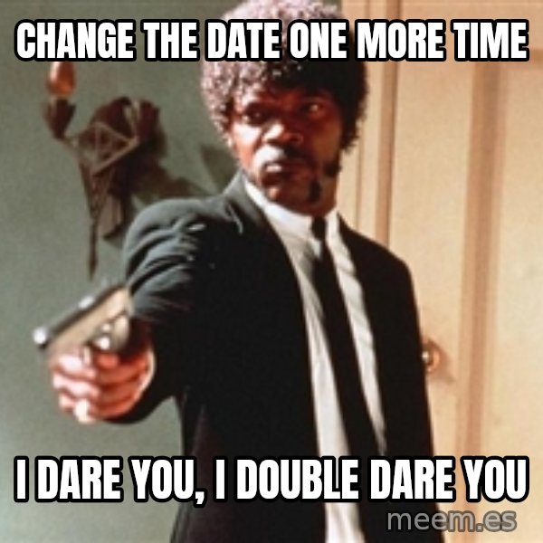 I double dare you meme: Change the date one more time / I dare you, I double dare you