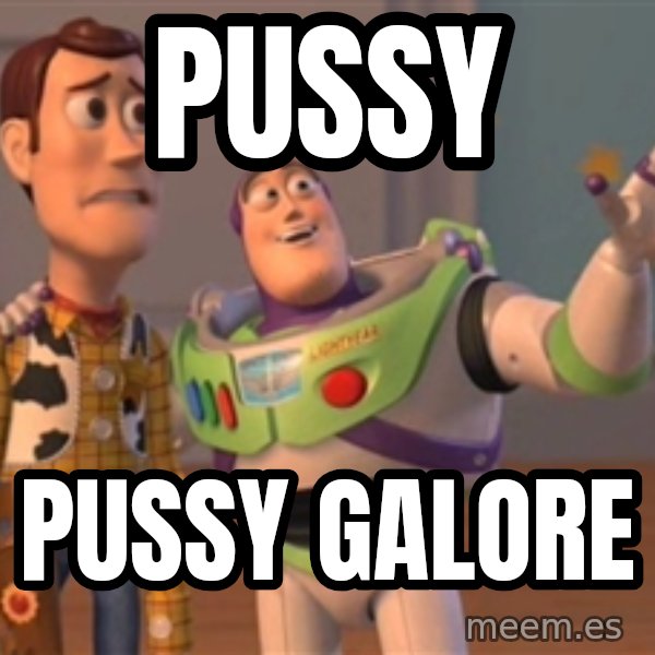 Tseverywhere meme: Pussy / Pussy galore