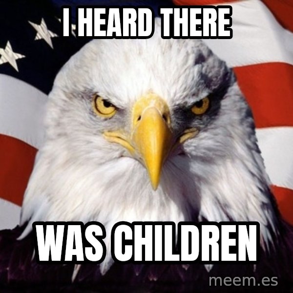 American Pride Eagle meme: I HEARD THERE / WAS CHILDREN