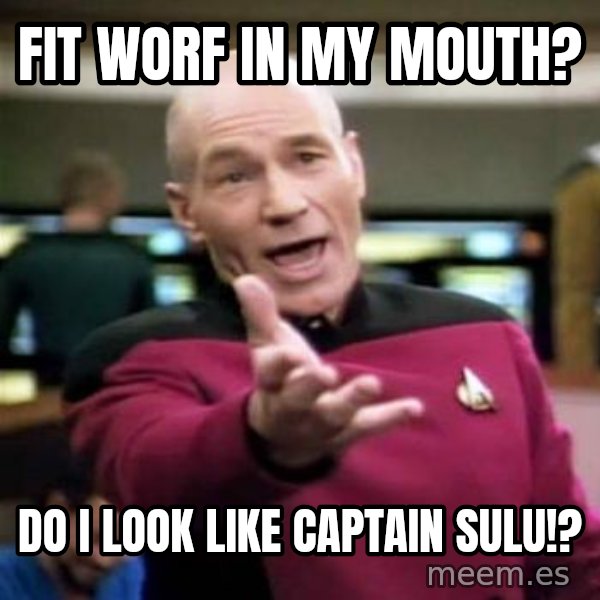 Picard Wtf meme: FIT WORF IN MY MOUTH? / DO I LOOK LIKE CAPTAIN SULU!?