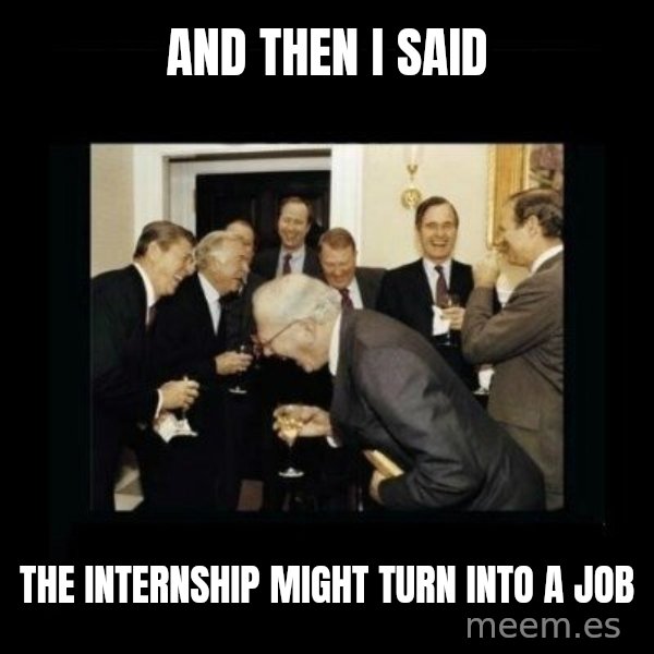 Rich Men Laughing meme: and then i said / the internship might turn into a job