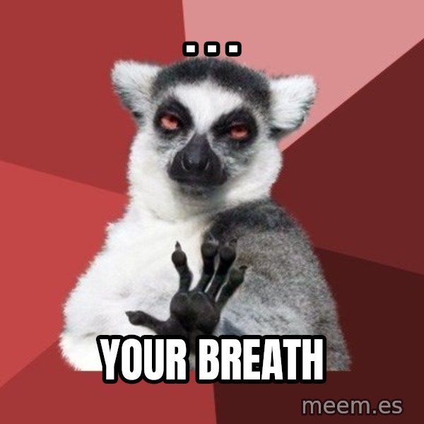 Chill Out Lemur meme: . . . / your breath
