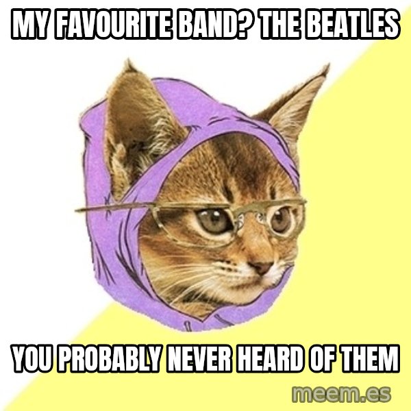 Hipster Kitty meme: My favourite band? the beatles / YOU PROBABLY NEVER HEARD OF THEM