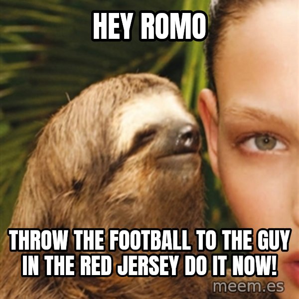The Rape Sloth meme: hey romo / THROW THE FOOTBALL TO THE GUY IN THE RED JERSEY DO IT NOW!