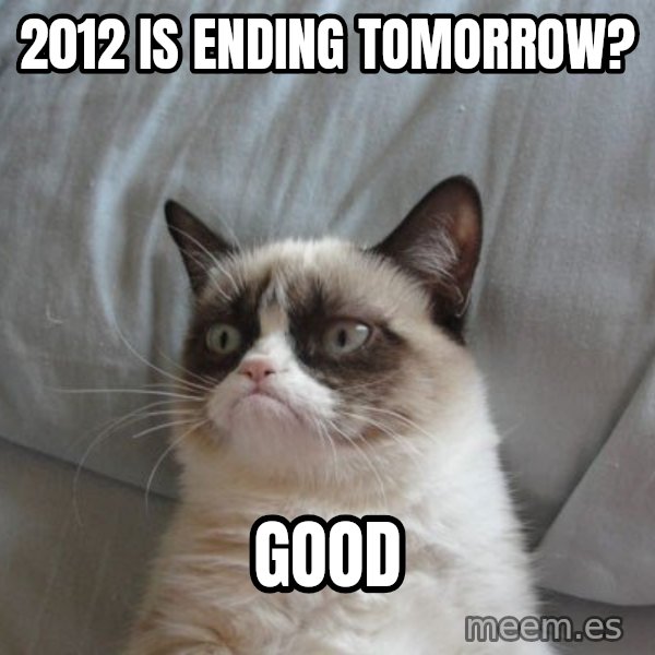 Grumpy cat good meme: 2012 is ending tomorrow? / good