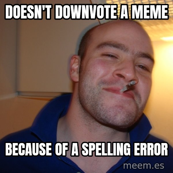 Good Guy Greg meme: doesn't downvote a meme / because of a spelling error