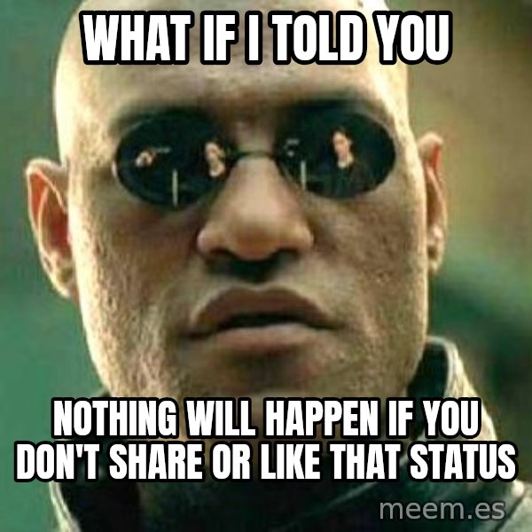 What if I told you / Matrix Morpheus meme: What if i told you / Nothing will happen if you don't share or like that status