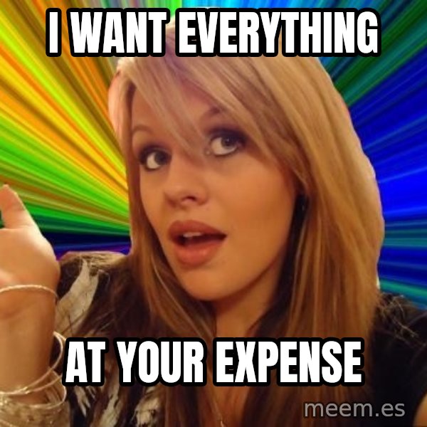 Dumb Blonde meme: i want everything / at your expense