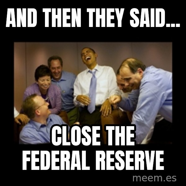 obama laughing  meme: and then they said... / close the federal reserve
