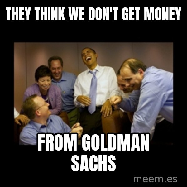 obama laughing  meme: they think we don't get money / from goldman sachs