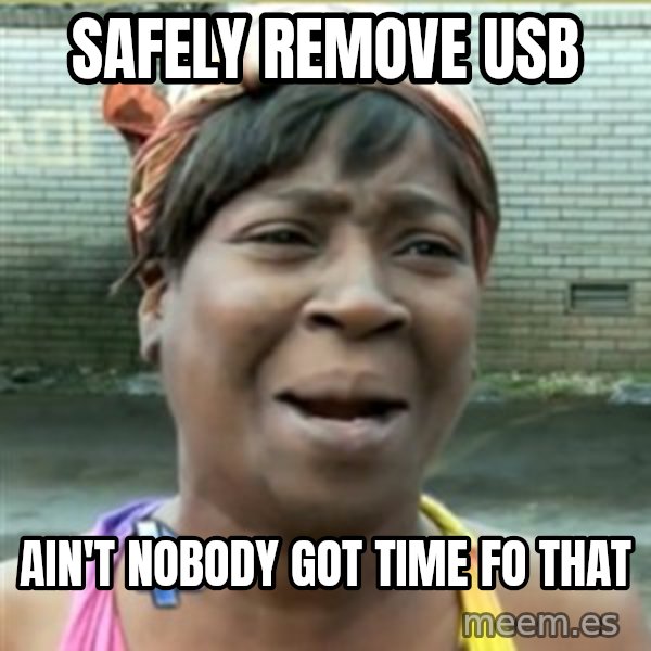 Ain't Nobody got time fo that meme: safely remove usb / Ain't nobody got time fo that