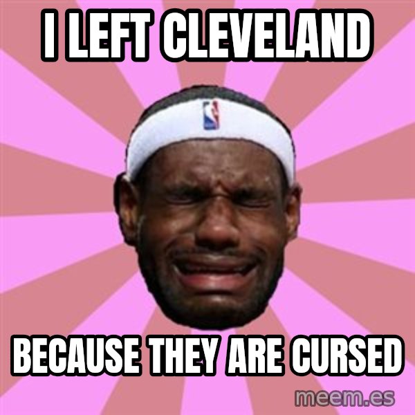 LeBron James meme: i left cleveland / because they are cursed