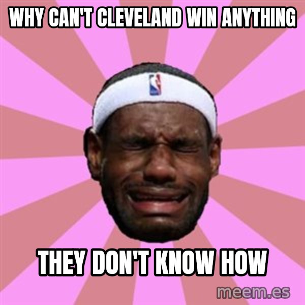 LeBron James meme: why can't cleveland win anything / they don't know how