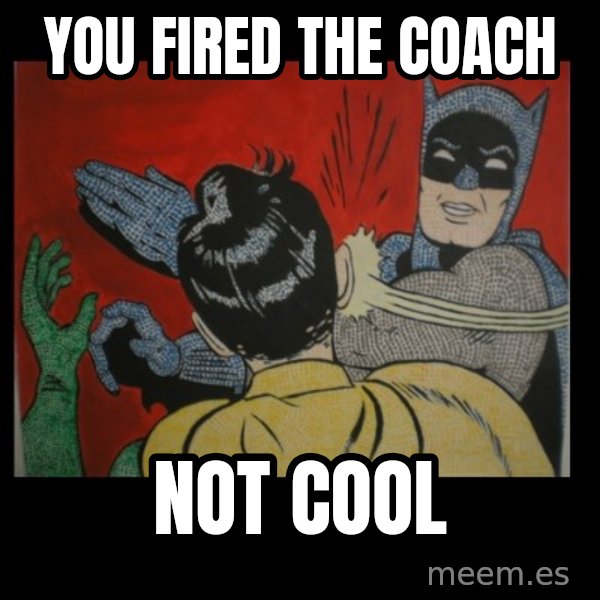 Batman Slappp meme: you fired the coach / not cool