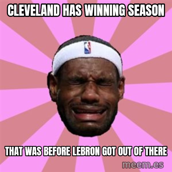 LeBron James meme: cleveland has winning season / that was before lebron got out of there