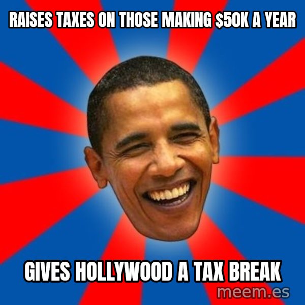 Obama meme: RAises taxes on those making $50k a year / Gives hollywood a tax break