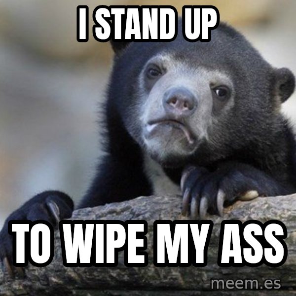 Confession Bear meme: i stand up / to wipe my ass