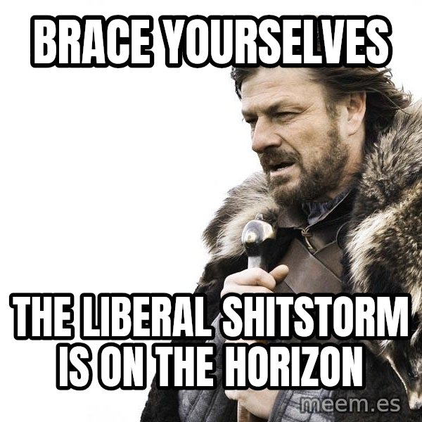 Winter is Coming meme: Brace yourselves / The liberal shitstorm is on the horizon