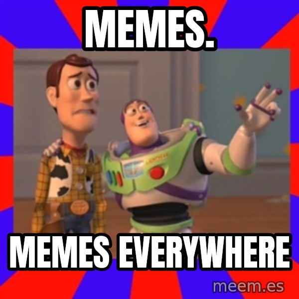 Everywhere meme: MEMES. / MEMES EVERYWHERE
