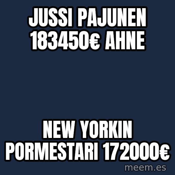 Katainen Perkele meme: Jussi   Pajunen   183450€   Ahne / New  Yorkin   pormestari   172000€