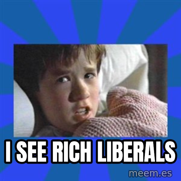 i see dead people meme: i see rich liberals