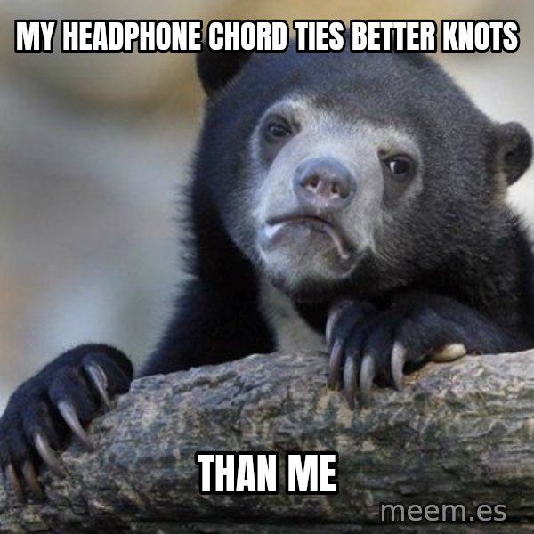 Confession Bear meme: My Headphone Chord Ties better knots / Than Me