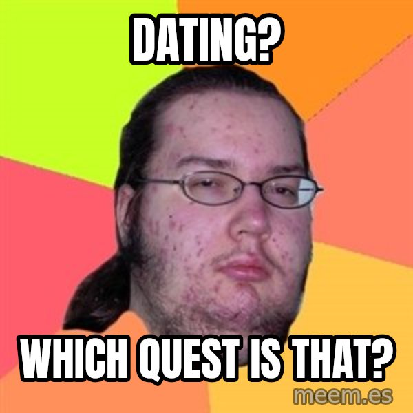 Butthurt Dweller meme: datıng? / which quest ıs that?