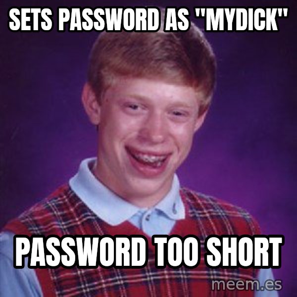 Bad Luck Brian meme: SETS PASSWORD AS "MYDICK" / PASSWORD TOO SHORT