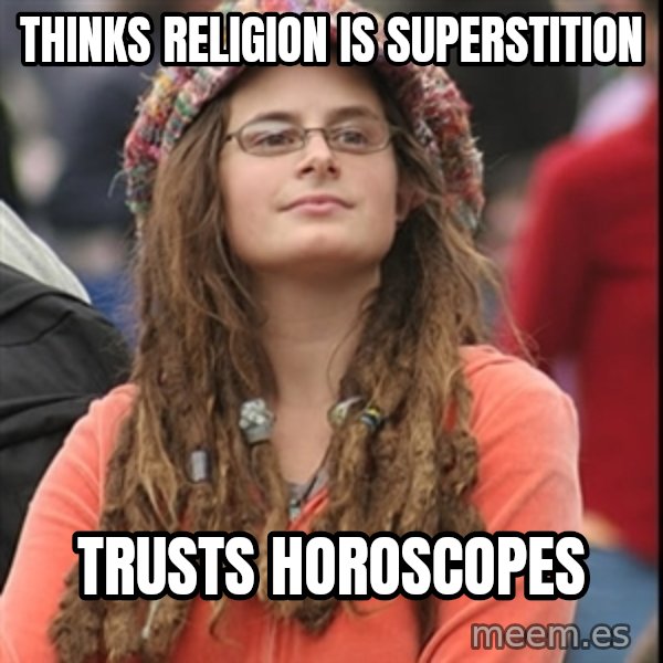 College Liberal meme: Thinks religion is superstition / trusts horoscopes