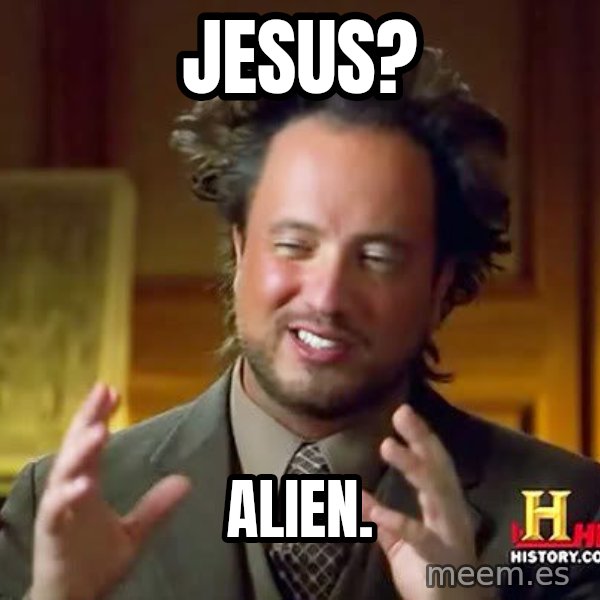Ancient Aliens meme: Jesus? / aLIEN.