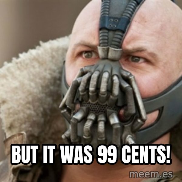 Bane meme: but it was 99 cents!