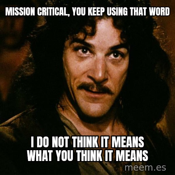 Inigo Montoya meme: Mission Critical, you keep using that word / I do not think it means what you think it means