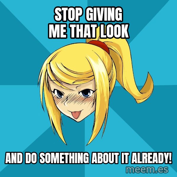 Horney Samus meme: Stop giving me that look / and do something about it already!
