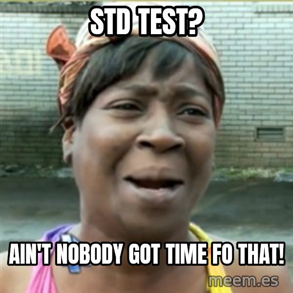Ain't Nobody got time fo that meme: Std test? / Ain't nobody got time fo that!
