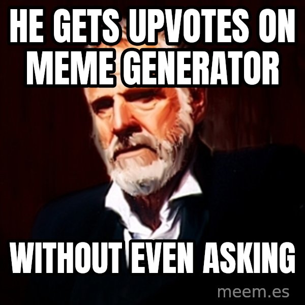 The Most Interesting Man In The World meme: he gets upvotes on meme generator / without even asking