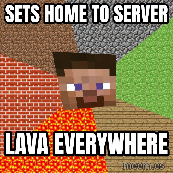 Minecraft Guy meme: sets home to server / lava EVERYWHERE