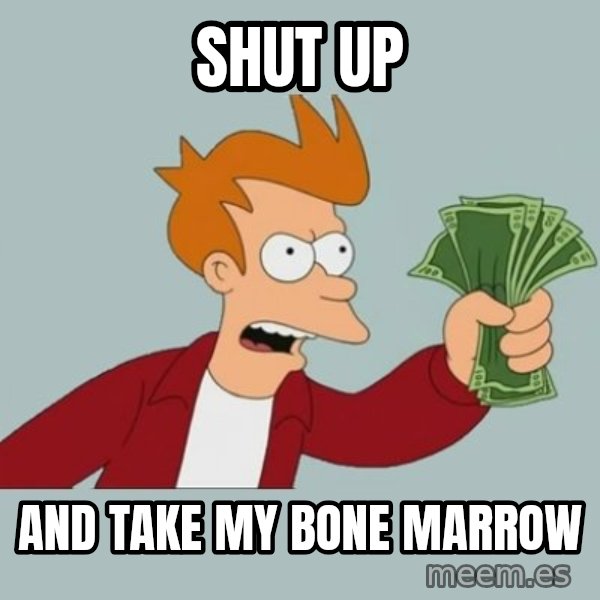 Shut Up And Take My Money Fry meme: Shut uP / And Take my Bone marrow